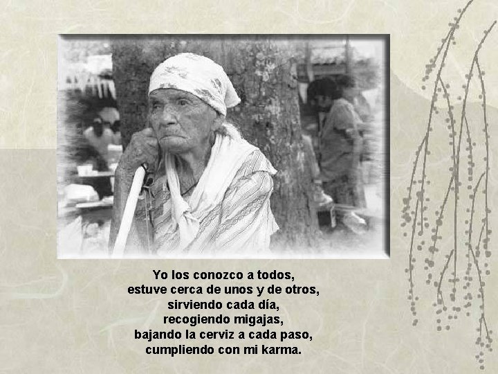 Yo los conozco a todos, estuve cerca de unos y de otros, sirviendo cada Yo los conozco a todos, estuve cerca de unos y de otros, sirviendo cada