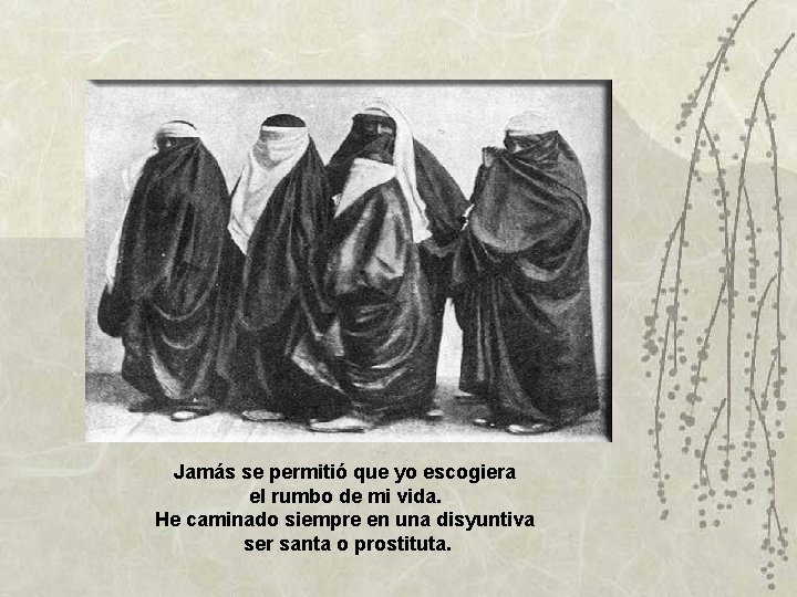 Jamás se permitió que yo escogiera el rumbo de mi vida. He caminado siempre Jamás se permitió que yo escogiera el rumbo de mi vida. He caminado siempre