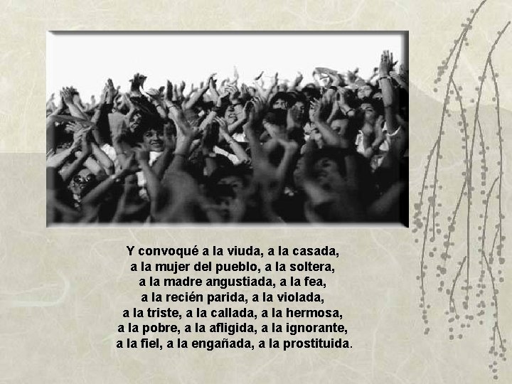 Y convoqué a la viuda, a la casada, a la mujer del pueblo, a Y convoqué a la viuda, a la casada, a la mujer del pueblo, a