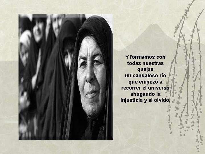 Y formamos con todas nuestras quejas un caudaloso río que empezó a recorrer el Y formamos con todas nuestras quejas un caudaloso río que empezó a recorrer el