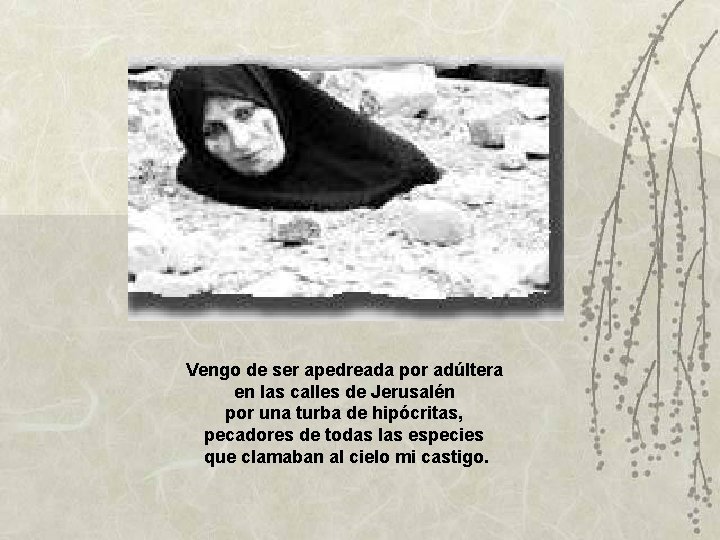 Vengo de ser apedreada por adúltera en las calles de Jerusalén por una turba Vengo de ser apedreada por adúltera en las calles de Jerusalén por una turba