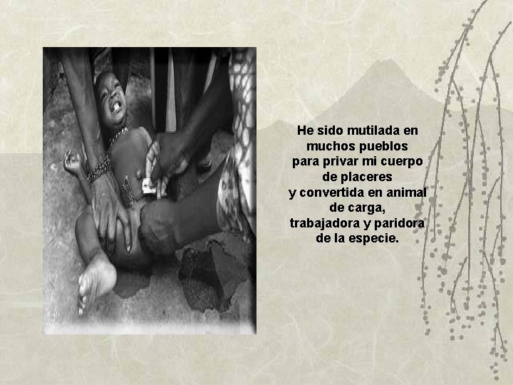 He sido mutilada en muchos pueblos para privar mi cuerpo de placeres y convertida He sido mutilada en muchos pueblos para privar mi cuerpo de placeres y convertida
