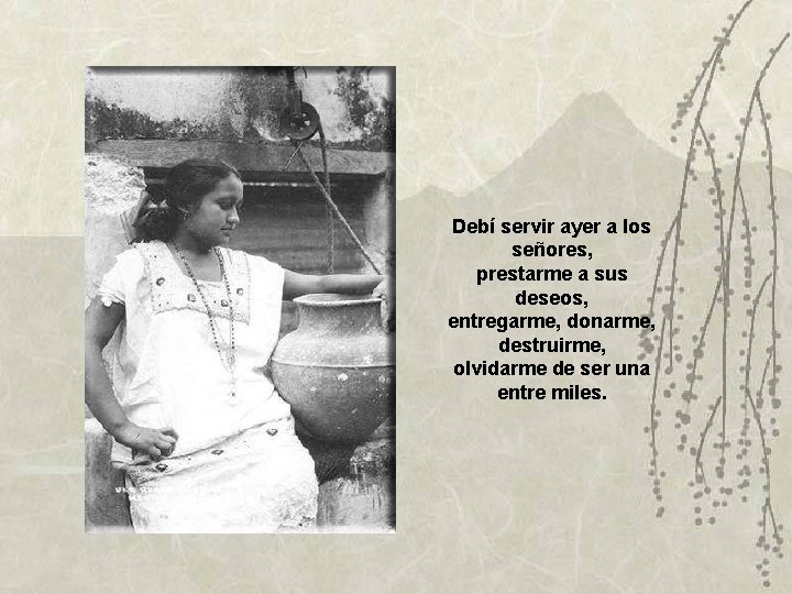 Debí servir ayer a los señores, prestarme a sus deseos, entregarme, donarme, destruirme, olvidarme Debí servir ayer a los señores, prestarme a sus deseos, entregarme, donarme, destruirme, olvidarme