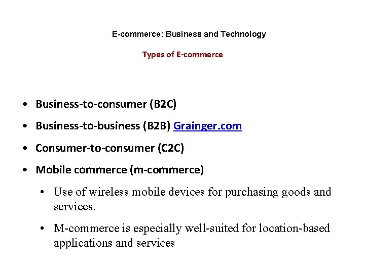 E-commerce: Business and Technology Types of E-commerce • Business-to-consumer (B 2 C) • Business-to-business
