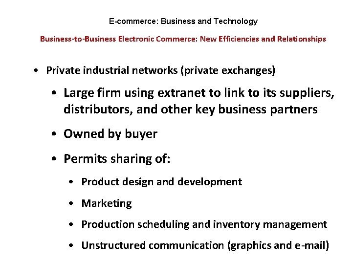E-commerce: Business and Technology Business-to-Business Electronic Commerce: New Efficiencies and Relationships • Private industrial