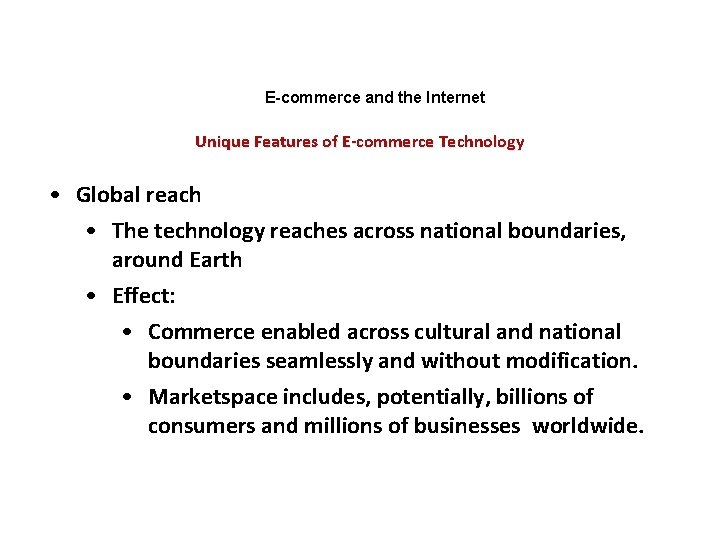 E-commerce and the Internet Unique Features of E-commerce Technology • Global reach • The