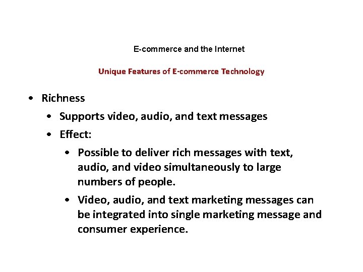 E-commerce and the Internet Unique Features of E-commerce Technology • Richness • Supports video,