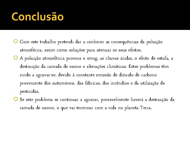 Conclusão Com este trabalho pretendi dar a conhecer as consequências da poluição atmosférica, assim Conclusão Com este trabalho pretendi dar a conhecer as consequências da poluição atmosférica, assim