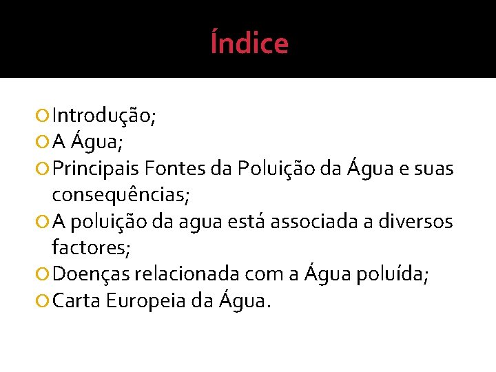Índice Introdução; A Água; Principais Fontes da Poluição da Água e suas consequências; A Índice Introdução; A Água; Principais Fontes da Poluição da Água e suas consequências; A