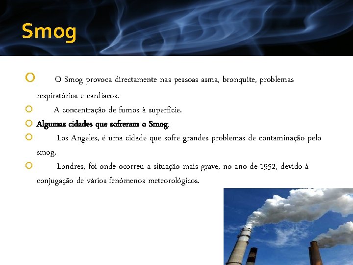 Smog O Smog provoca directamente nas pessoas asma, bronquite, problemas respiratórios e cardíacos. A Smog O Smog provoca directamente nas pessoas asma, bronquite, problemas respiratórios e cardíacos. A