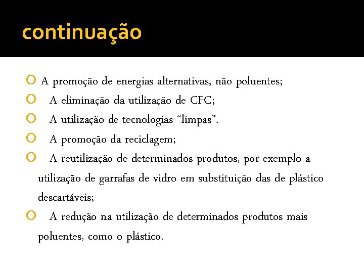 continuação A promoção de energias alternativas, não poluentes; A eliminação da utilização de CFC; continuação A promoção de energias alternativas, não poluentes; A eliminação da utilização de CFC;