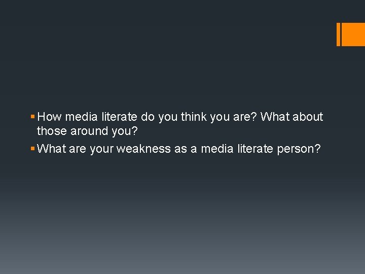 § How media literate do you think you are? What about those around you?