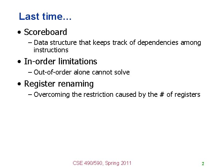 Last time… • Scoreboard – Data structure that keeps track of dependencies among instructions Last time… • Scoreboard – Data structure that keeps track of dependencies among instructions