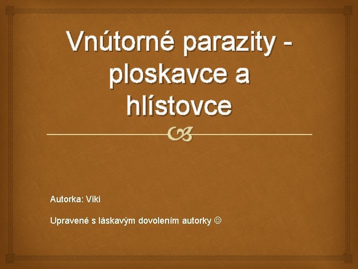 Vnútorné parazity ploskavce a hlístovce Autorka: Viki Upravené s láskavým dovolením autorky 
