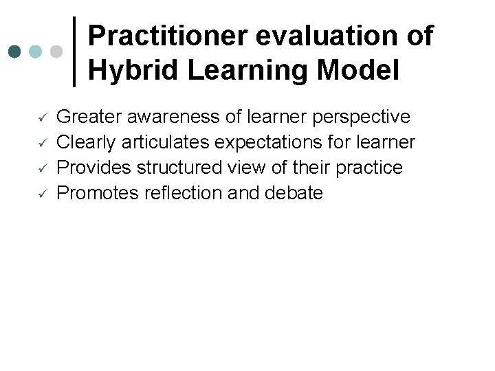 Practitioner evaluation of Hybrid Learning Model ü ü Greater awareness of learner perspective Clearly