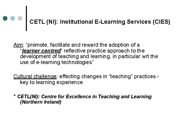 CETL (NI): Institutional E-Learning Services (CIES) Aim: “promote, facilitate and reward the adoption of