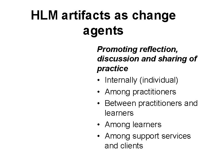 HLM artifacts as change agents Promoting reflection, discussion and sharing of practice • Internally