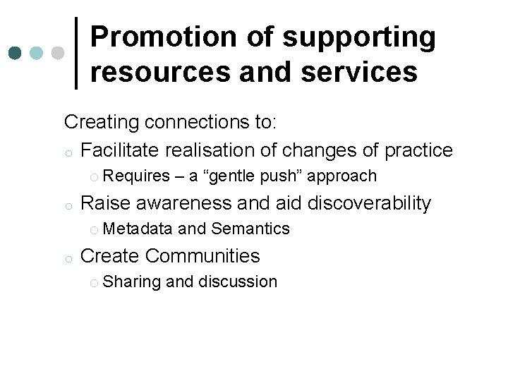 Promotion of supporting resources and services Creating connections to: o Facilitate realisation of changes