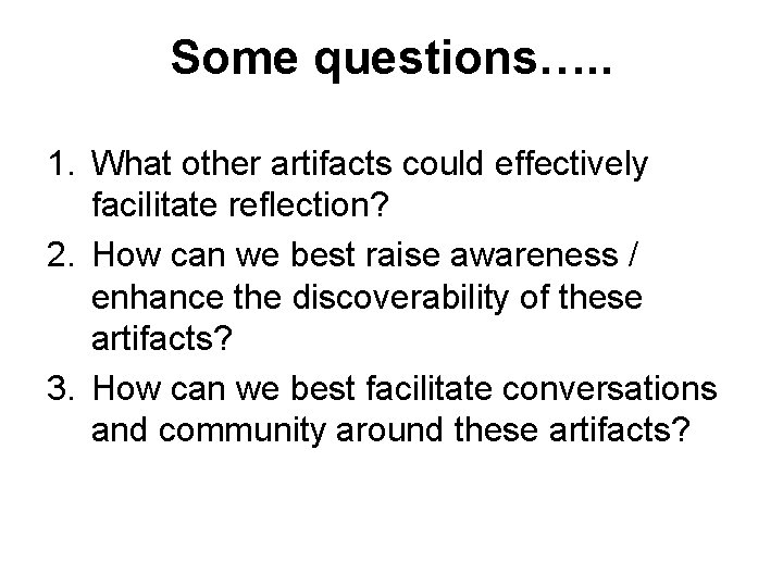 Some questions…. . 1. What other artifacts could effectively facilitate reflection? 2. How can