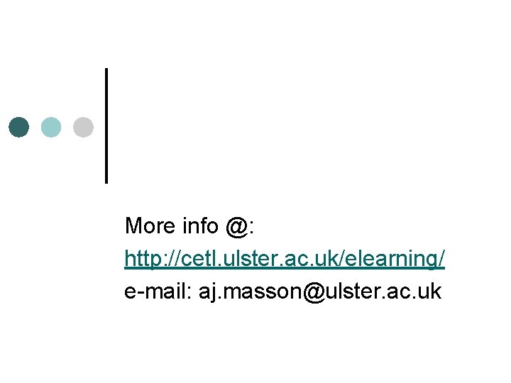 More info @: http: //cetl. ulster. ac. uk/elearning/ e-mail: aj. masson@ulster. ac. uk 