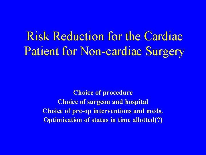 Risk Reduction for the Cardiac Patient for Non-cardiac Surgery Choice of procedure Choice of