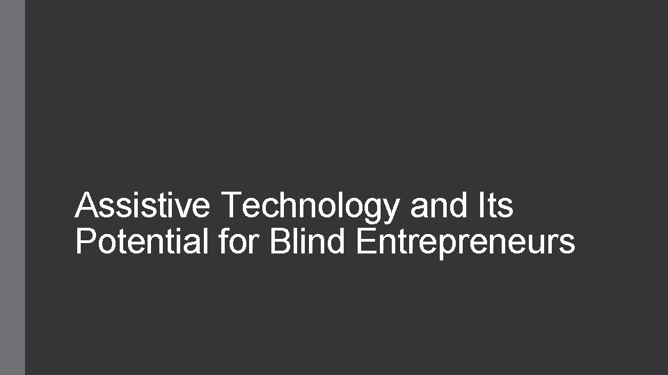 Assistive Technology and Its Potential for Blind Entrepreneurs 