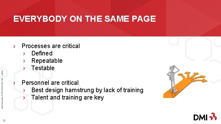 EVERYBODY ON THE SAME PAGE © 2017 DMI CONFIDENTIAL & PROPRIETARY 12 › Processes are