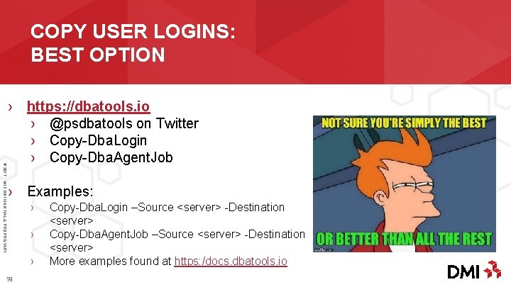 COPY USER LOGINS: BEST OPTION © 2017 DMI CONFIDENTIAL & PROPRIETARY › https: //dbatools. io