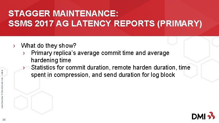 STAGGER MAINTENANCE: SSMS 2017 AG LATENCY REPORTS (PRIMARY) © 2017 DMI CONFIDENTIAL & PROPRIETARY 26