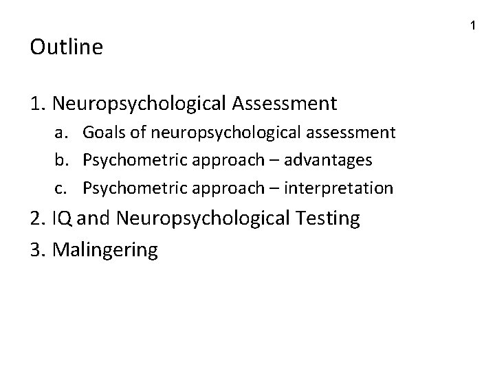 Outline 1. Neuropsychological Assessment a. Goals of neuropsychological assessment b. Psychometric approach – advantages