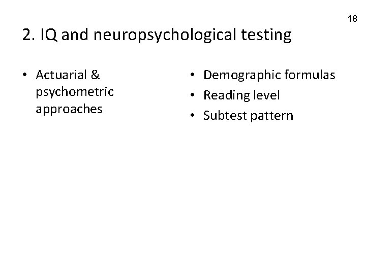 2. IQ and neuropsychological testing • Actuarial & psychometric approaches • Demographic formulas •