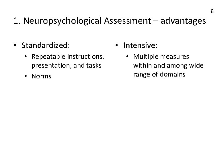 1. Neuropsychological Assessment – advantages • Standardized: • Repeatable instructions, presentation, and tasks •