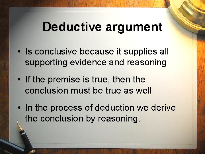 Deductive argument • Is conclusive because it supplies all supporting evidence and reasoning •