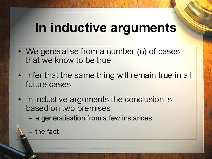In inductive arguments • We generalise from a number (n) of cases that we