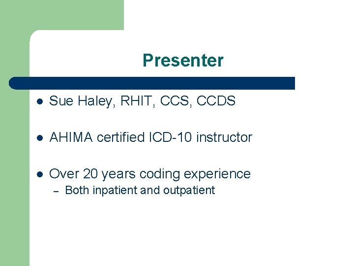 Presenter l Sue Haley, RHIT, CCS, CCDS l AHIMA certified ICD-10 instructor l Over