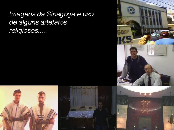 Imagens da Sinagoga e uso de alguns artefatos religiosos. . . 