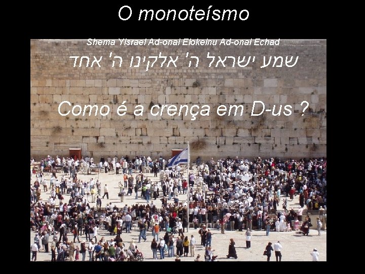 O monoteísmo Shema Yisrael Ad-onai Elokeinu Ad-onai Echad שמע ישראל ה' אלקינו ה' אחד