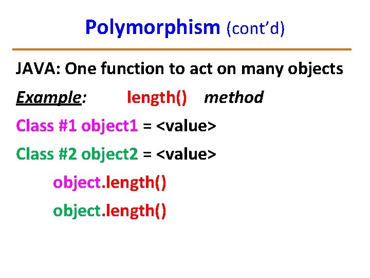 Polymorphism (cont’d) JAVA: One function to act on many objects Example: length() method Class