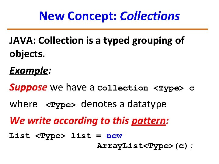 New Concept: Collections JAVA: Collection is a typed grouping of objects. Example: Suppose we