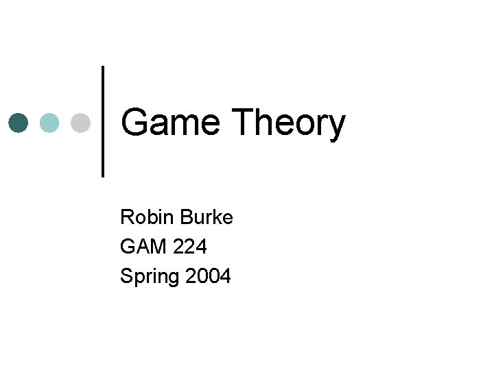 Game Theory Robin Burke GAM 224 Spring 2004 