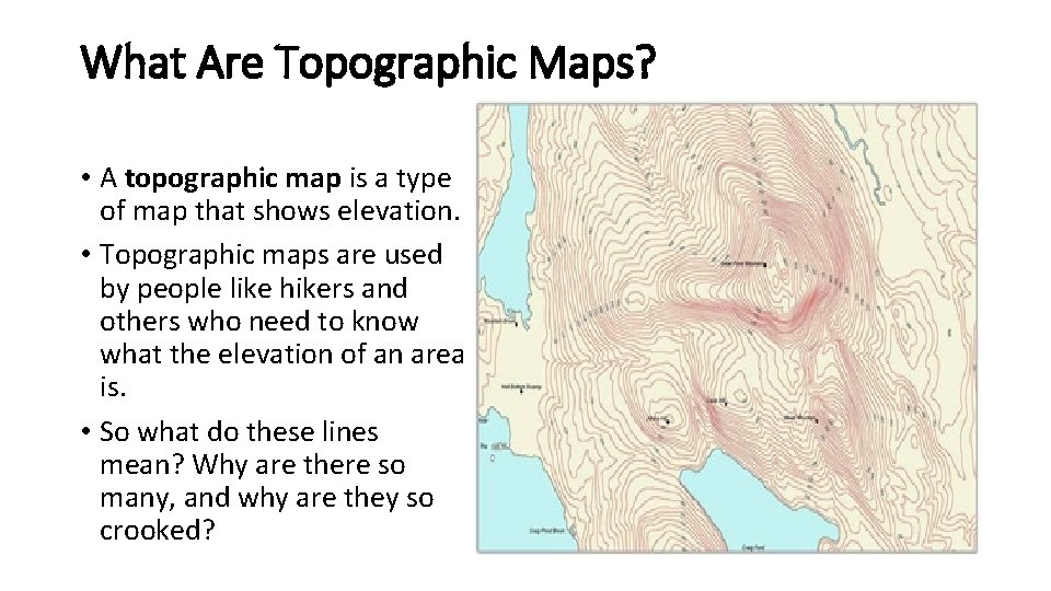 What Are Topographic Maps? • A topographic map is a type of map that