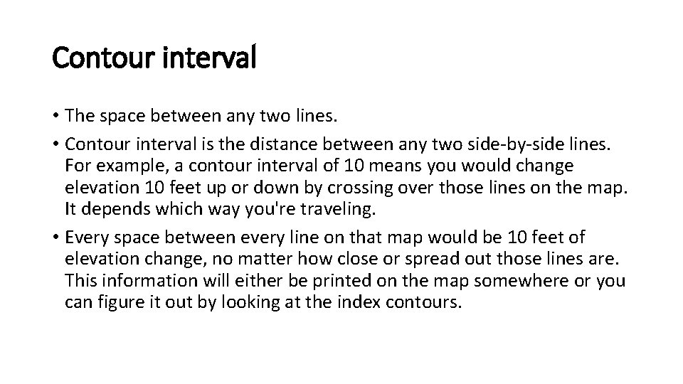 Contour interval • The space between any two lines. • Contour interval is the