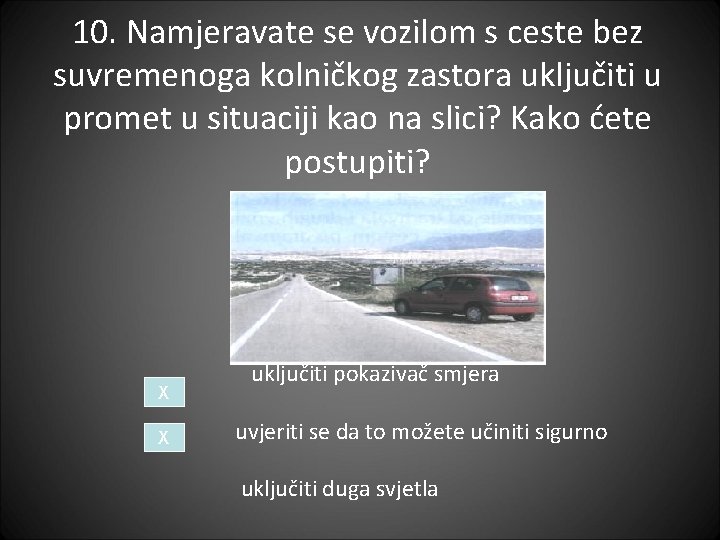 10. Namjeravate se vozilom s ceste bez suvremenoga kolničkog zastora uključiti u promet u