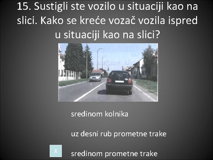 15. Sustigli ste vozilo u situaciji kao na slici. Kako se kreće vozač vozila