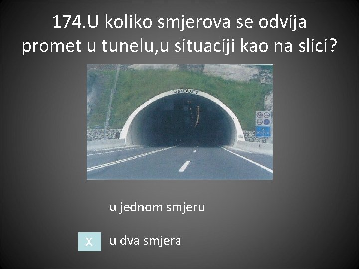 174. U koliko smjerova se odvija promet u tunelu, u situaciji kao na slici?
