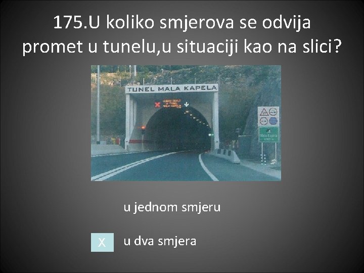 175. U koliko smjerova se odvija promet u tunelu, u situaciji kao na slici?