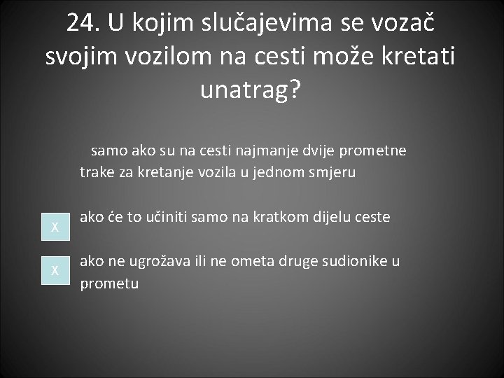 24. U kojim slučajevima se vozač svojim vozilom na cesti može kretati unatrag? samo