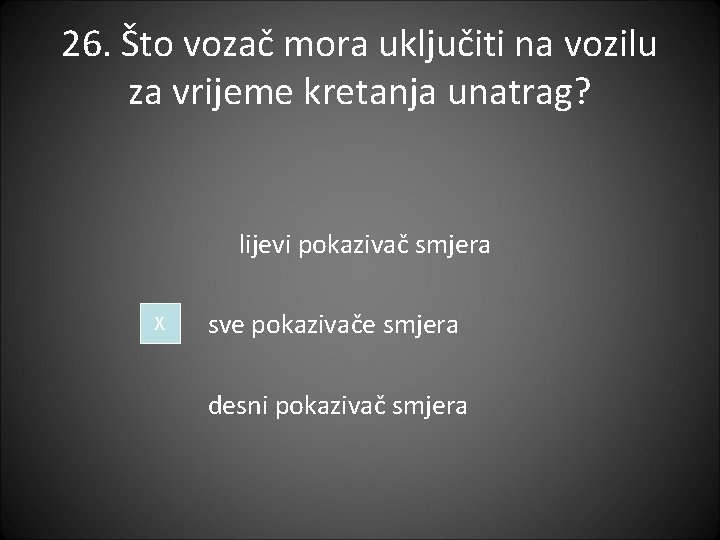 26. Što vozač mora uključiti na vozilu za vrijeme kretanja unatrag? lijevi pokazivač smjera