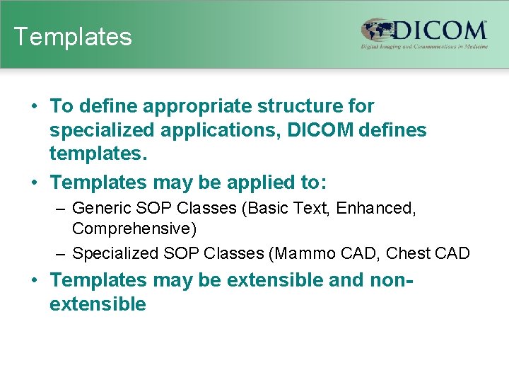 Templates • To define appropriate structure for specialized applications, DICOM defines templates. • Templates