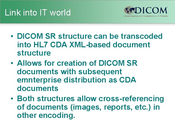Link into IT world • DICOM SR structure can be transcoded into HL 7